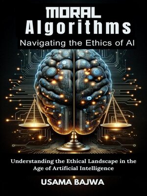 cover image of Moral Algorithms Navigating the Ethics of AI